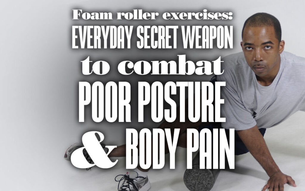 Foam-Roller-ExercisesTheEverydaySecretWeaponToCombatPoorPostureBodyPain