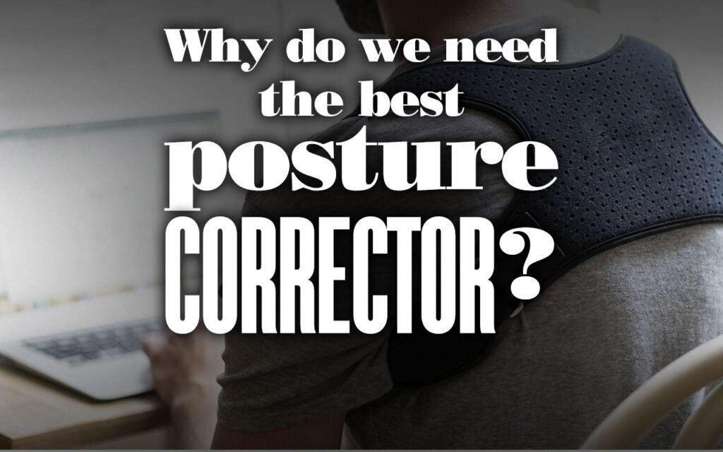 WhyDoWeNeedBestPostureCorrector