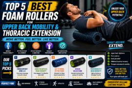 Top 5 Best Foam Rollers for Upper Back Mobility & Thoracic Extension